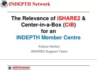 The Relevance of iSHARE2 &amp; Center-in-a-Box ( CiB ) for an INDEPTH Member Centre