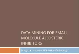 DATA MINING FOR SMALL MOLECULE ALLOSTERIC INHIBITORS