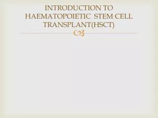 INTRODUCTION TO HAEMATOPOIETIC STEM CELL TRANSPLANT(HSCT)