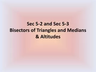 Sec 5-2 and Sec 5-3 Bisectors of Triangles and Medians &amp; Altitudes