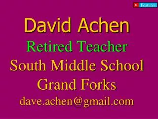 David Achen Retired Teacher South Middle School Grand Forks dave.achen@gmail.com