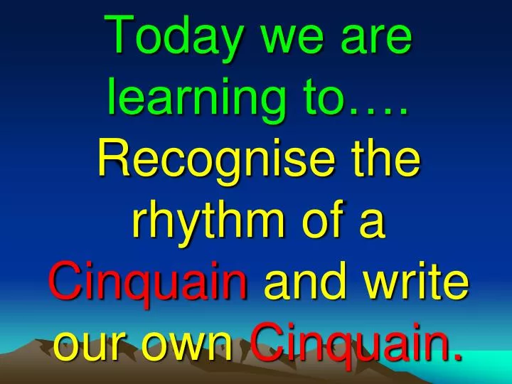 today we are learning to recognise the rhythm of a cinquain and write our own cinquain
