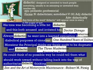 syn : pedantic; professorial Forms : N: didacticism; autodidact V: 00; Adj : didactic