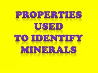 Properties Used To identify minerals