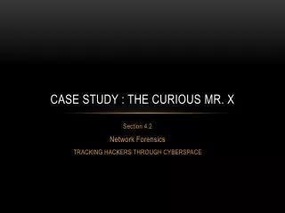 Case study : The curious mr. x