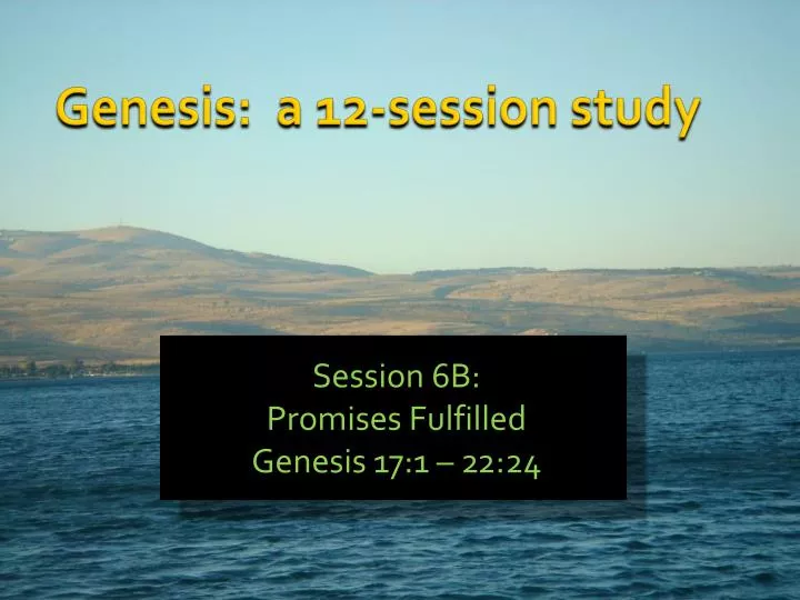 session 6b promises fulfilled genesis 17 1 22 24