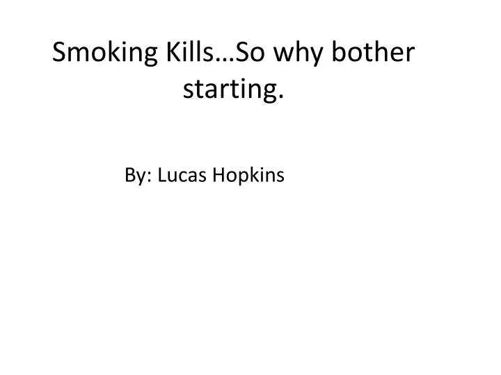 smoking kills so why bother starting