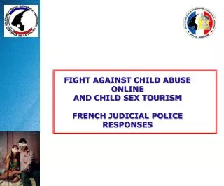 FIGHT AGAINST CHILD ABUSE ONLINE AND CHILD SEX TOURISM FRENCH JUDICIAL POLICE RESPONSES