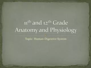 11 th and 12 th Grade Anatomy and Physiology