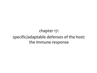chapter 17: specific/adaptable defenses of the host: the immune response