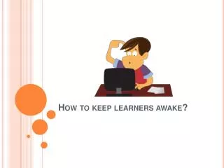 How Do You Keep Learners Awake?