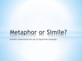 Metaphor or Simile? Readers understand the use of figurative language.