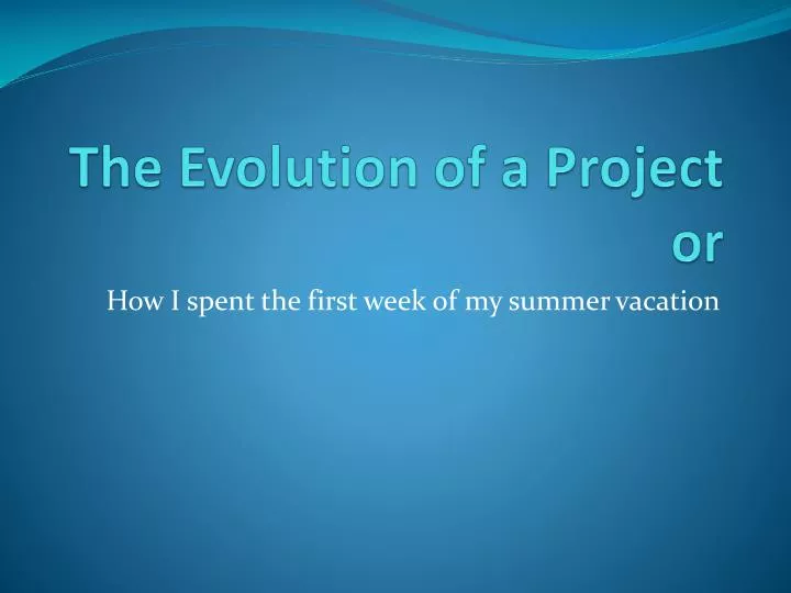 the evolution of a project or