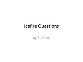 Icefire Questions
