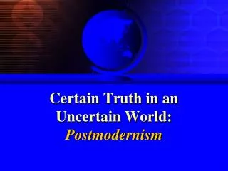 Certain Truth in an Uncertain World: Postmodernism