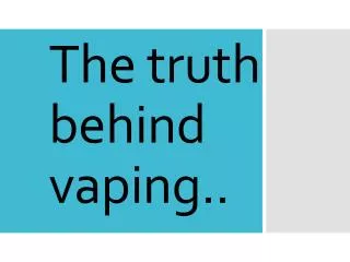 The truth behind vaping ..