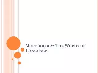 Morphology: The Words of LAnguage