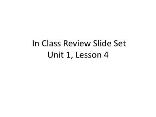 In Class Review Slide Set Unit 1, Lesson 4