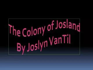 The Colony of Josland By Joslyn VanTil