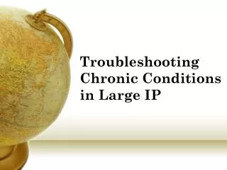 Troubleshooting Chronic Conditions in Large IP