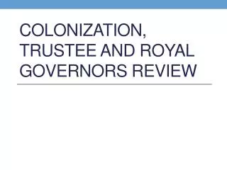 Colonization, Trustee and Royal Governors Review