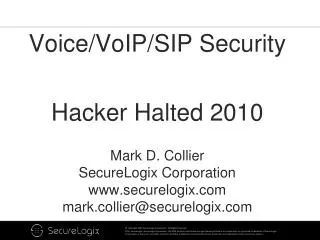 Voice/VoIP/SIP Security Hacker Halted 2010 Mark D. Collier SecureLogix Corporation
