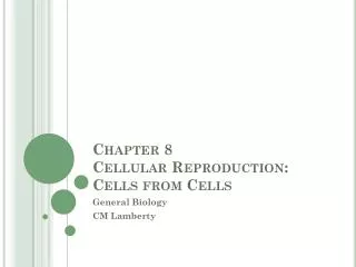 Chapter 8 Cellular Reproduction: Cells from Cells