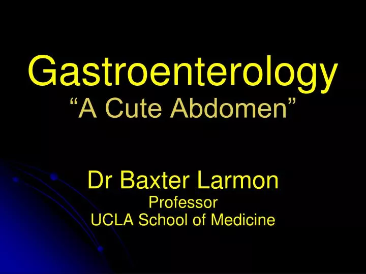 gastroenterology a cute abdomen dr baxter larmon professor ucla school of medicine