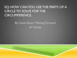 EQ: How can you use the parts of a circle to solve for the circumference.