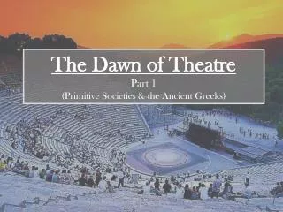 The Dawn of Theatre Part 1 (Primitive Societies &amp; the Ancient Greeks)