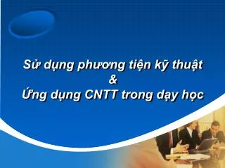 Sử dụng phương tiện kỹ thuật &amp; Ứng dụng CNTT trong dạy học