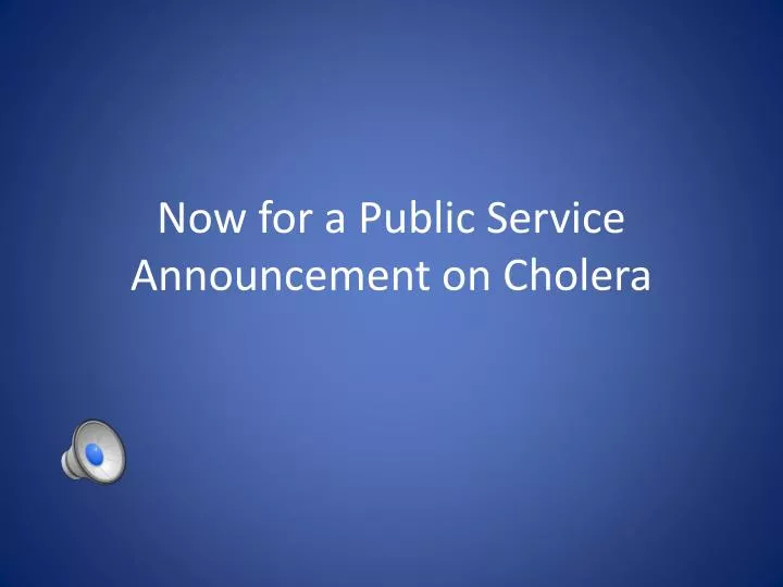 now for a public service announcement on cholera