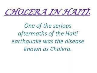 One of the serious aftermaths of the Haiti earthquake was the disease known as Cholera.