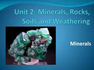 Unit 2- Minerals, Rocks, Soils and Weathering