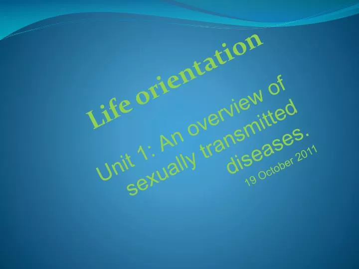 life orientation unit 1 an overview of sexually transmitted diseases 19 october 2011