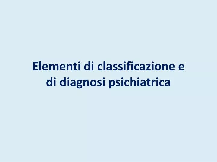 elementi di classificazione e di diagnosi psichiatrica