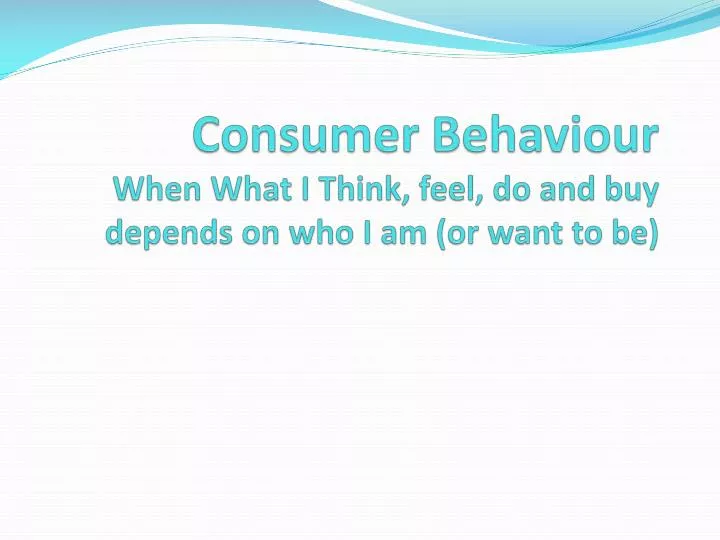 consumer behaviour when what i think feel do and buy depends on who i am or want to be