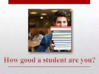 How good a student are you ?