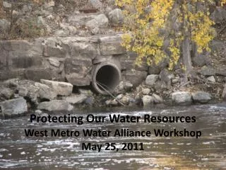 Protecting Our Water Resources West Metro Water Alliance Workshop May 25, 2011