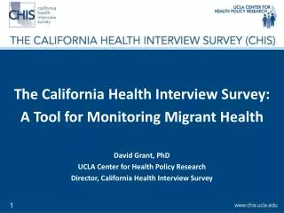 The California Health Interview Survey: A Tool for Monitoring Migrant Health David Grant, PhD