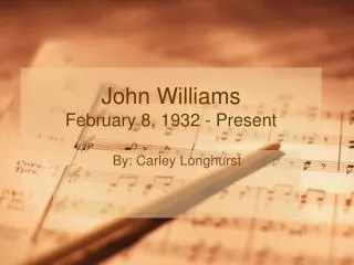 John Williams February 8, 1932 - Present