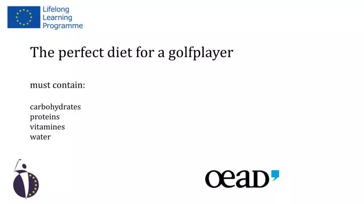 the perfect diet for a golfplayer must contain carbohydrates proteins vitamines water