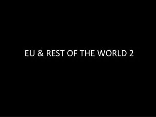 EU &amp; REST OF THE WORLD 2