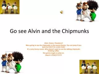 Go see Alvin and the Chipmunks
