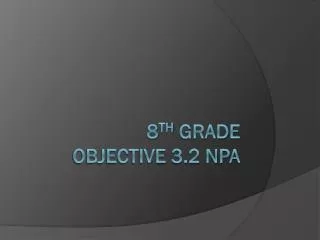 8 th Grade Objective 3.2 NPA