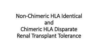 Non-Chimeric HLA Identical and Chimeric HLA Disparate Renal Transplant Tolerance