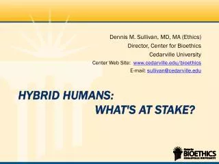 Hybrid Humans: 						What's at Stake?