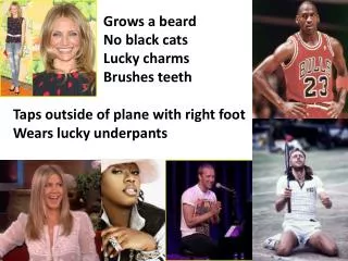 Grows a beard No black cats Lucky charms Brushes teeth