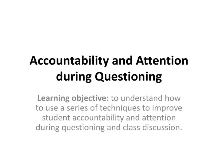 accountability and attention during questioning