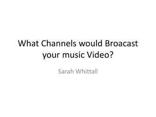 What Channels would Broacast your music Video?